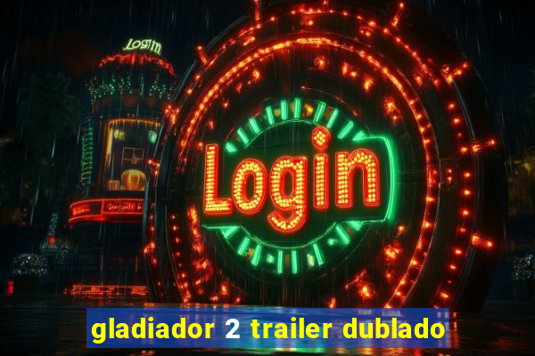 gladiador 2 trailer dublado